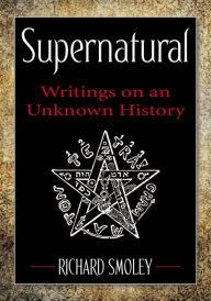 Title: Supernatural: Writings on an Unknown History, Author: Richard Smoley