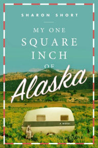 Title: My One Square Inch of Alaska: A Novel, Author: Sharon Short
