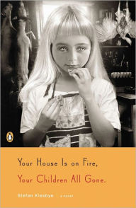 Title: Your House Is on Fire, Your Children All Gone: A Novel, Author: Stefan Kiesbye