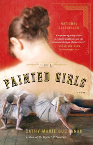 Title: The Painted Girls: A Novel, Author: Cathy Marie Buchanan
