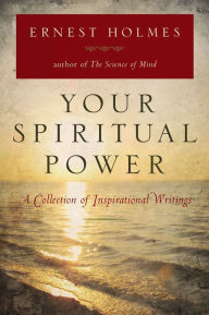 Title: Your Spiritual Power: A Collection of Inspirational Writings, Author: Ernest Holmes