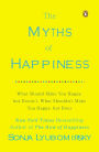 The Myths of Happiness: What Should Make You Happy, but Doesn't, What Shouldn't Make You Happy, but Does