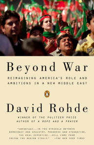 Title: Beyond War: Reimagining America's Role and Ambitions in a New Middle East, Author: David Rohde