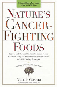 Title: Nature's Cancer-Fighting Foods: Prevent and Reverse the Most Common Forms of Cancer Using the Proven Power of Wh ole Food and Self-Healing Strategies, Author: Verne Varona