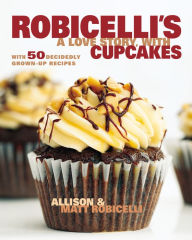Title: Robicelli's: A Love Story, with Cupcakes: With 50 Decidedly Grown-Up Recipes, Author: Allison Robicelli