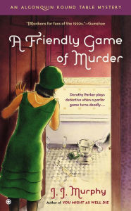 Title: A Friendly Game of Murder (Algonquin Round Table Mystery Series #3), Author: J. J. Murphy