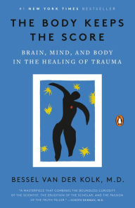 Title: The Body Keeps the Score: Brain, Mind, and Body in the Healing of Trauma, Author: Bessel van der Kolk M.D.