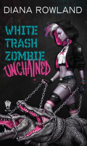 Title: White Trash Zombie Unchained (White Trash Zombie Series #6), Author: Diana Rowland