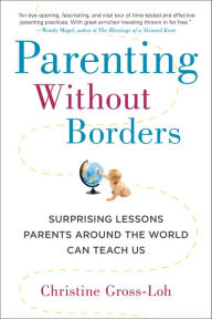 Title: Parenting Without Borders: Surprising Lessons Parents Around the World Can Teach Us, Author: Christine Gross-Loh Ph.D