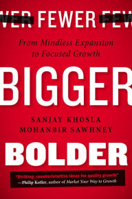 Title: Fewer, Bigger, Bolder: From Mindless Expansion to Focused Growth, Author: Sanjay Khosla