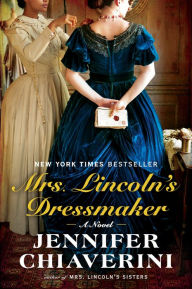 Title: Mrs. Lincoln's Dressmaker: A Novel, Author: Jennifer Chiaverini