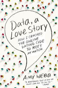 Title: Data, A Love Story: How I Cracked the Online Dating Code to Meet My Match, Author: Amy Webb