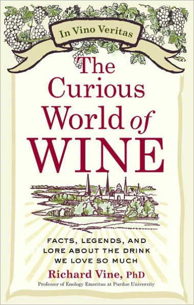 The Curious World of Wine: Facts, Legends, and Lore About the Drink We Love So Much