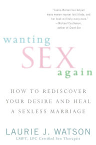 Title: Wanting Sex Again: How to Rediscover Your Desire and Heal a Sexless Marriage, Author: Laurie Watson