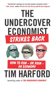 Title: The Undercover Economist Strikes Back: How to Run--or Ruin--an Economy, Author: Tim Harford
