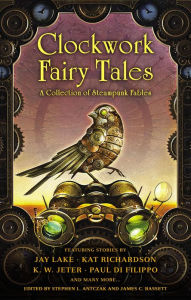 Title: Clockwork Fairy Tales: A Collection of Steampunk Fables, Author: Stephen L. Antczak