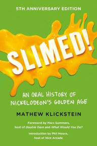 Title: Slimed!: An Oral History of Nickelodeon's Golden Age, Author: Mathew Klickstein