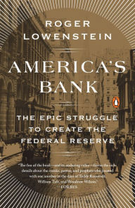 Title: America's Bank: The Epic Struggle to Create the Federal Reserve, Author: Roger Lowenstein