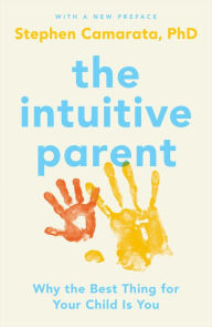 Title: The Intuitive Parent: Why the Best Thing for Your Child Is You, Author: Stephen Camarata Ph.D.