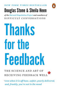 Title: Thanks for the Feedback: The Science and Art of Receiving Feedback Well, Author: Douglas Stone