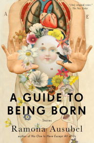 Title: A Guide to Being Born, Author: Ramona Ausubel