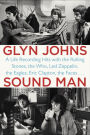 Sound Man: A Life Recording Hits with The Rolling Stones, The Who, Led Zeppelin, The Eagles, Eric Clapton, The Faces . . .