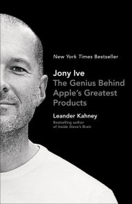 Title: Jony Ive: The Genius Behind Apple's Greatest Products, Author: Leander Kahney