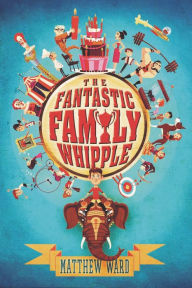 Title: The Fantastic Family Whipple, Author: Matthew Ward