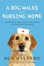 A Dog Walks into a Nursing Home: Lessons in the Good Life from an Unlikely Teacher