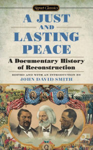 Title: A Just and Lasting Peace: A Documentary History of Reconstruction, Author: John David Smith