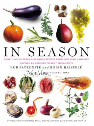 Title: In Season: More Than 150 Fresh and Simple Recipes from New York Magazine Inspired by Farmer s' Market Ingredients, Author: Rob Patronite