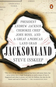 Title: Jacksonland: President Andrew Jackson, Cherokee Chief John Ross, and a Great American Land Grab, Author: Steve Inskeep