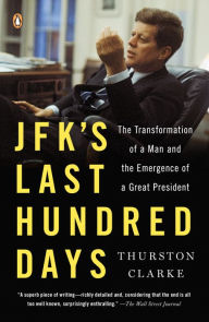 Title: JFK's Last Hundred Days: The Transformation of a Man and the Emergence of a Great President, Author: Thurston Clarke