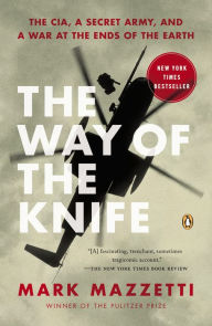 Title: The Way of the Knife: The CIA, a Secret Army, and a War at the Ends of the Earth, Author: Mark Mazzetti