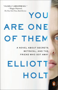 Title: You Are One of Them: A Novel About Secrets, Betrayal, and the Friend Who Got Away, Author: Elliott Holt