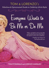 Title: Everyone Wants to Be Me or Do Me: Tom and Lorenzo's Fabulous and Opinionated Guide to Celebrity Life and Style, Author: Tom Fitzgerald