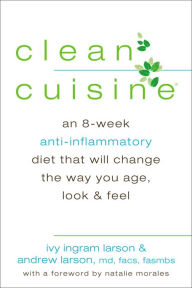 Title: Clean Cuisine: An 8-Week Anti-Inflammatory Diet that Will Change the Way You Age, Look & Feel, Author: Ivy Larson