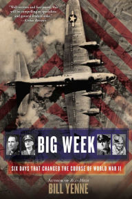Title: Big Week: Six Days that Changed the Course of World War II, Author: Bill Yenne