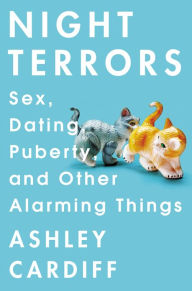 Title: Night Terrors: Sex, Dating, Puberty, and Other Alarming Things, Author: Ashley Cardiff