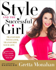 Title: Style and the Successful Girl: Transform Your Look, Transform Your Life, Author: Gretta Monahan