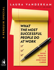 Title: What the Most Successful People Do at Work: A Short Guide to Making Over Your Career (A Penguin Special from Portfolio), Author: Laura Vanderkam