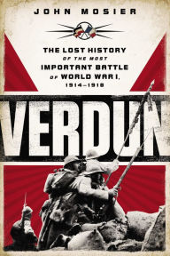 Title: Verdun: The Lost History of the Most Important Battle of World War I, Author: John Mosier