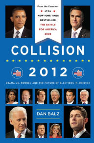 Title: Collision 2012: The Future of Election Politics in a Divided America, Author: Dan Balz