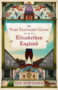 Title: The Time Traveler's Guide to Elizabethan England, Author: Ian Mortimer