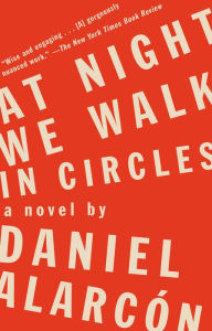 Title: At Night We Walk in Circles, Author: Daniel Alarcón