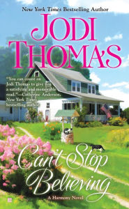 Title: Can't Stop Believing (Harmony Series #6), Author: Jodi Thomas