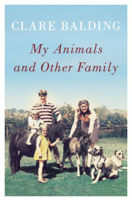 Title: My Animals and Other Family, Author: Clare Balding