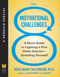 Title: The 8 Motivational Challenges: A Short Guide to Lighting a Fire Under Anyone--Including Yourself (A Penguin Spe cial from Hudson Street Press), Author: Heidi Grant Halvorson Ph.D.
