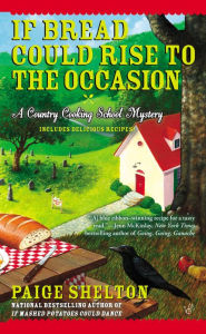 Title: If Bread Could Rise to the Occasion (Country Cooking School Mystery #3), Author: Paige Shelton