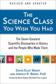 Title: The Science Class You Wish You Had (Revised Edition): The Seven Greatest Scientific Discoveries in History and the People Who Made Them, Author: David Eliot Brody